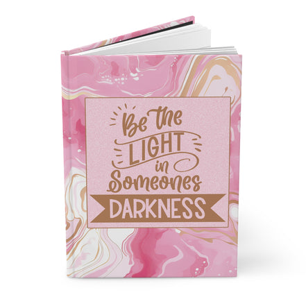 Be the Light In Someones Darkness - inspirational Hardcover Journal
