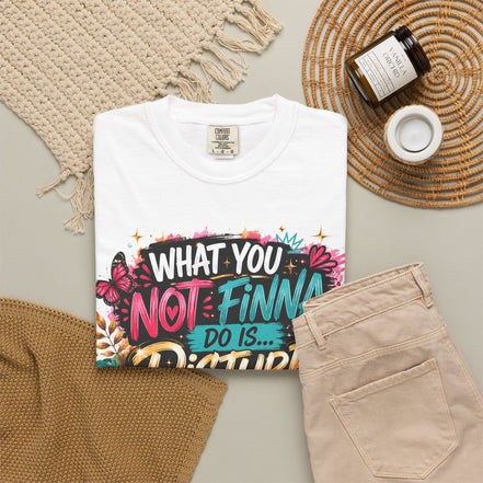 What You Not Finna Do - Female Garment-Dyed T-shirt