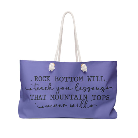 Inspirational Weekender Bag — "Rock Bottom Will Teach You Lessons That Mountain Tops Never Will"