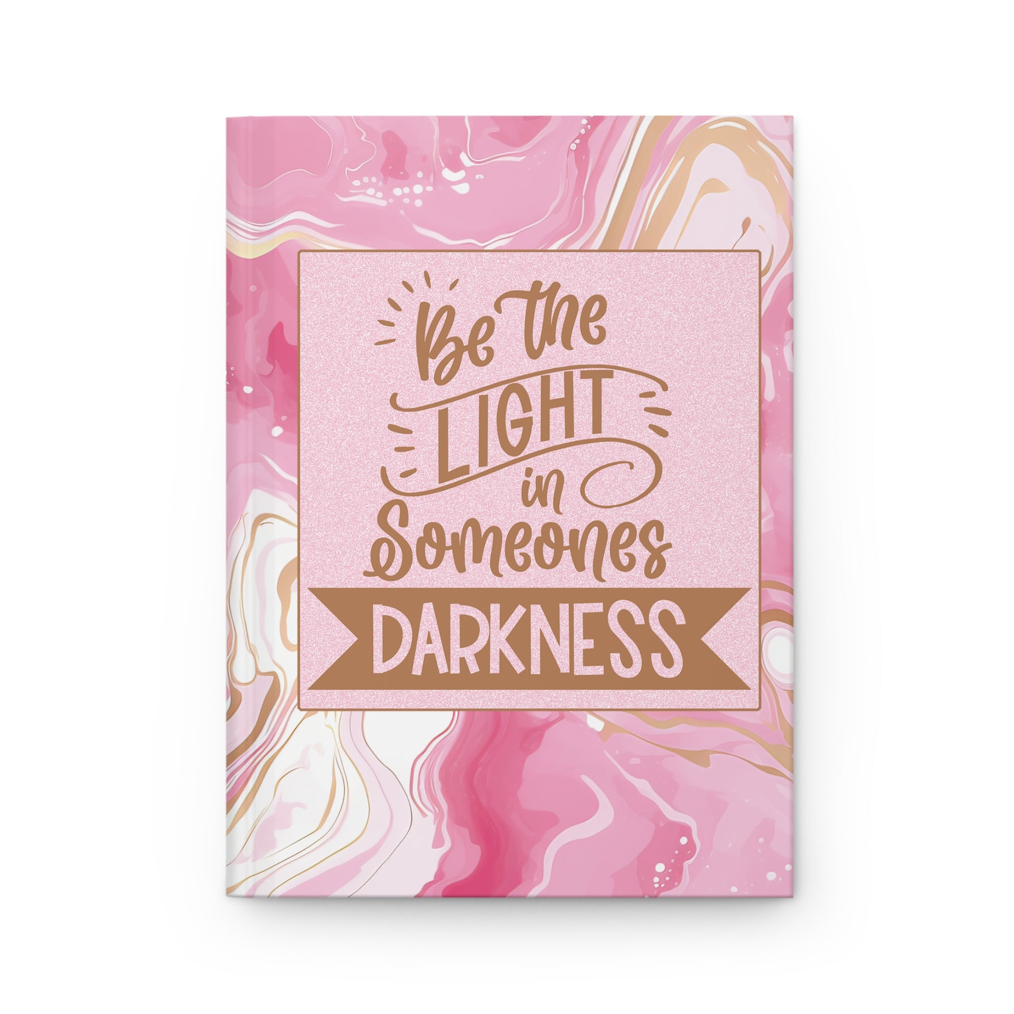 Be the Light In Someones Darkness - inspirational Hardcover Journal