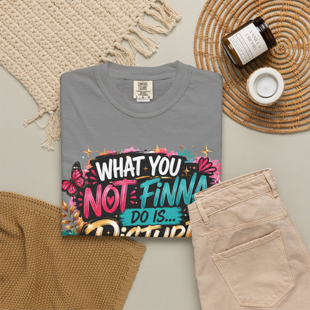 What You Not Finna Do - Female Garment-Dyed T-shirt
