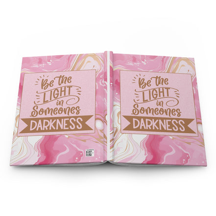 Be the Light In Someones Darkness - inspirational Hardcover Journal