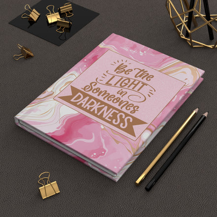 Be the Light In Someones Darkness - inspirational Hardcover Journal