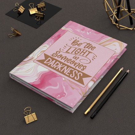 Be the Light In Someones Darkness - inspirational Hardcover Journal